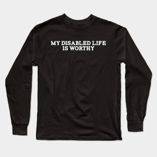 My Disabled Life Is Worthy Long Sleeve T-Shirt